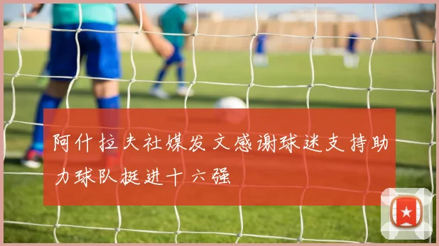 阿什拉夫社媒发文感谢球迷支持助力球队挺进十六强